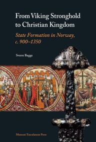 Title: From Viking Stronghold to Christian Kingdom: State Formation in Norway, c. 900-1350, Author: Sverre Bagge