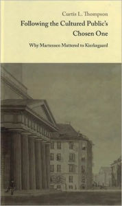 Title: Following the Cultured Public's Chosen One: Why Martensen Mattered to Kierkegaard, Author: Curtis L. Thompson