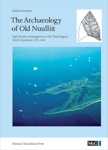 The Archaeology of Old Nuulliit: Eigil Knuth's Investigations in the Thule Region, North Greenland, 1952-1990