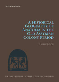 Title: A Historical Geography of Anatolia in the Old Assyrian Colony Period, Author: Gojko Barjamovic