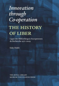 Title: Innovation through Co-operation: The History of LIBER (Ligue des Bibliothèques Européennes de Recherche) 1971-2009, Author: Esko Häkli