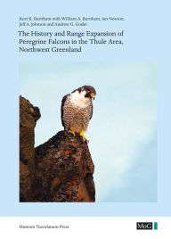 Title: The History and Range Expansion of Peregrine Falcons in the Thule Area, Northwest Greenland, Author: Kurt K. Burnham