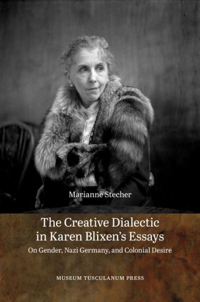 The Creative Dialectic in Karen Blixen's Essays: On Gender, Nazi Germany, and Colonial Desire