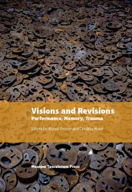 Title: Visions and Revisions: Performance, Memory, Trauma, Author: Bryoni Trezise