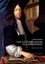 Title: Thomas Bartholin. The Anatomy House in Copenhagen, Author: Niels W. Bruun