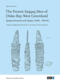 Title: The Frozen Saqqaq Sites of Disko Bay, West Greenland: Qeqertasussuk and Qajaa (2400-900 BC), Author: Bjarne Gronnow