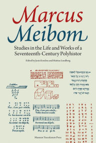 Title: Marcus Meibom: Studies in the Life and Works of a Seventeenth-Century Polyhistor, Author: Mattias Lundberg