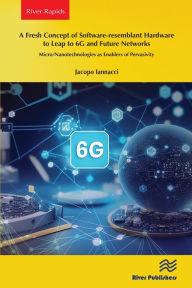 Title: A Fresh Concept of Software-resemblant Hardware to Leap to 6G and Future Networks: Micro/Nanotechnologies as Enablers of Pervasivity, Author: Jacopo Iannacci