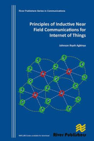 Title: Principles of Inductive Near Field Communications for Internet of Things, Author: Johnson I. Agbinya