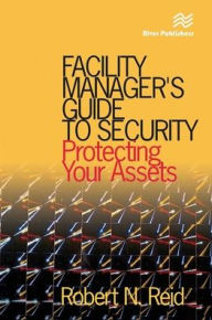 Title: Facility Manager's Guide to Security: Protecting Your Assets, Author: P.E. Reid