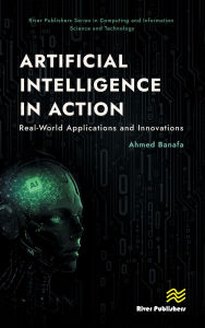 Title: Artificial Intelligence in Action: Real-World Applications and Innovations, Author: Ahmed Banafa