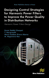 Title: Designing Control Strategies for Harmonic Power Filters to Improve the Power Quality in Distribution Networks: Harmonic Power Filters Design, Author: Kumar Reddy Cheepati