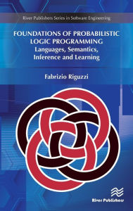 Title: Foundations of Probabilistic Logic Programming: Languages, Semantics, Inference and Learning / Edition 1, Author: Fabrizio Riguzzi