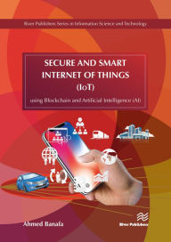 Title: Secure and Smart Internet of Things (IoT): Using Blockchain and AI, Author: Ahmed Banafa