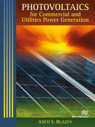 Title: Photovoltaics for Commercial and Utilities Power Generation, Author: Anco S. Blazev