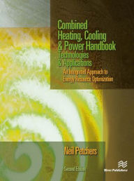 Title: Combined Heating, Cooling & Power Handbook: Technologies & Applications, Second Edition, Author: Neil Petchers