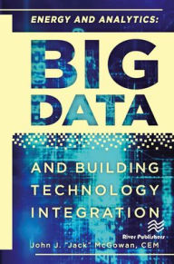 Title: Energy and Analytics: BIG DATA and Building Technology Integration, Author: John J. 