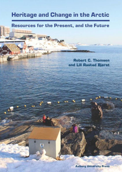 Heritage and Change in the Arctic: Resources for the Present, and the Future