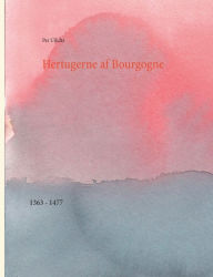 Title: Hertugerne af Bourgogne: 1363 - 1477, Author: Per Ullidtz