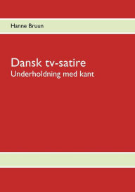 Title: Dansk tv-satire: - Underholdning med kant, Author: Hanne Bruun