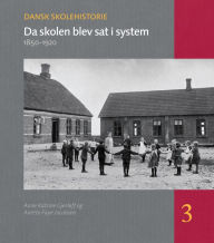 Title: Da skolen blev sat i system: 1850-1920, Author: Anne Katrine Gjerloff