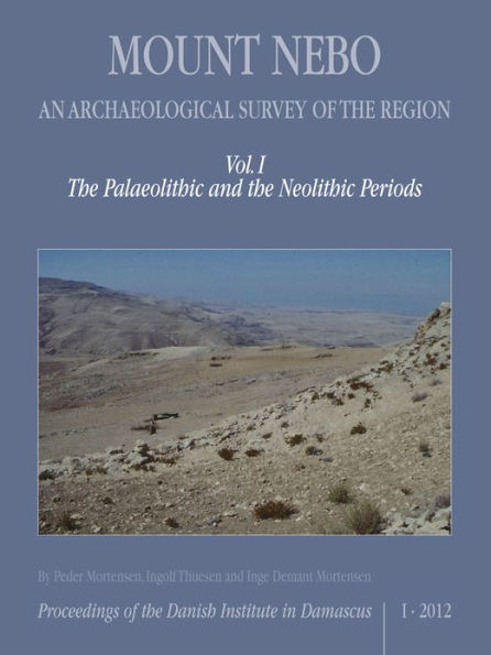 Mount Nebo, An Archaeological Survey of the Region: Volume I, The Palaeolithic and the Neolithic Periods