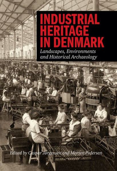 Industrial Heritage Denmark: Landscapes, Environments and Historical Archeology