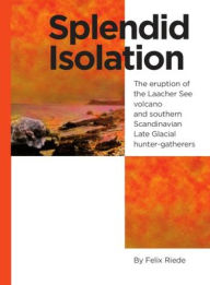 Title: Splendid Isolation: The eruption of the Laacher See volcano and southern Scandinavian Late Glacial hunter-gatherers, Author: Felix Riede