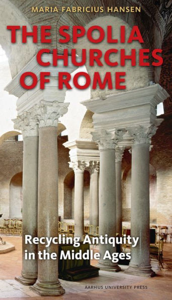 The Spolia Churches of Rome: Recycling Antiquity in the Middle Ages