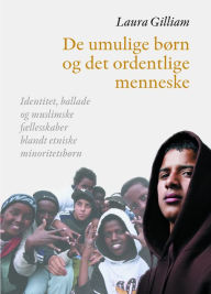 Title: De umulige born og det ordentlige menneske: Identitet, ballade og muslimske fAellesskaber blandt etniske minoritetsborn, Author: Laura Gilliam