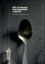 Title: Det illegale stofmarked i Arhus: Status og udvikling over ti ar, Author: Mette Findal Andreasen