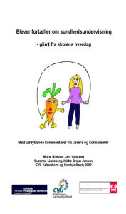 Title: Elever fortæller om sundhedsundervisning: - glimt fra skolens hverdag, Author: Kathe Fruun Jensen
