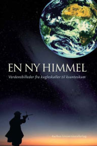 Title: En ny himmel: Verdensbilleder fra kugleskaller til kvanteskum, Author: Aarhus University Press