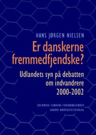 Title: Er danskerne fremmedfjendske?: Udlandets syn pa debatten om indvandrere 2000-2002, Author: Hans Jorgen Nielsen