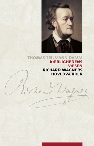Kærlighedens væsen: Richard Wagners hovedvAerker