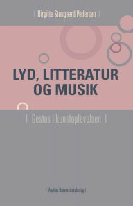 Title: Lyd, litteratur og musik: Gestus i kunstoplevelsen, Author: Birgitte Stougaard Pedersen