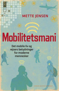 Title: Mobilitetsmani: Det mobile liv og rejsers betydninger for moderne mennesker, Author: Mette Jensen