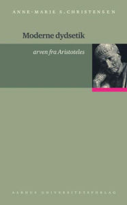 Title: Moderne dydsetik: arven fra Aristoteles, Author: Anne-Marie S Christensen