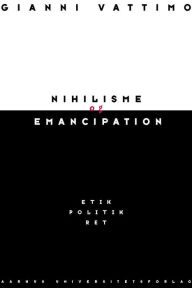 Title: Nihilisme og emancipation: Etik, politik, ret, Author: Gianni Vattimo
