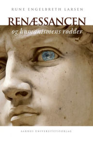 Title: Renæssancen og humanismens rødder, Author: Rune Engelbreth Larsen