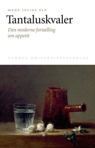 Title: Tantaluskvaler: Den moderne fortAelling om appetit, Author: Mads Julius Elf