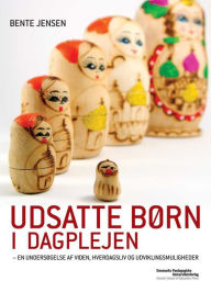 Title: Udsatte born i dagplejen: En undersogelse af viden, hverdagsliv og udviklingsmuligheder, Author: Bente Jensen