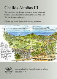 Title: Chalkis Aetolias III: The Emporion. Fortification systems at Aghia Triada and the Late Classical and Hellenistic Habitation in AREA III. The Fortifications at Pengali, Author: Soren Dietz