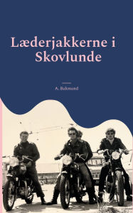 Title: Lï¿½derjakkerne i Skovlunde: - fra knallertbï¿½lle til lï¿½derjakke i 70'ernes Skovlunde, Author: A Bakmand