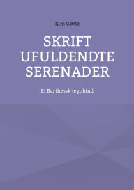 Title: Skrift ufuldendte serenader: Et Barthessk tegnbind, Author: Kim Gïrtz