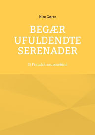 Title: BegÃ¯Â¿Â½r ufuldendte serenader: Et Freudsk neurosebind, Author: Kim GÃÂÂrtz