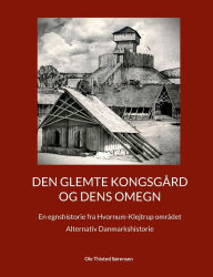 Title: Den glemte Kongsgï¿½rd og dens omegn: En egnshistorie fra Hvornum-Klejtrup omrï¿½det, Author: Ole Thisted Sïrensen