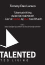 Talentudvikling guide og inspiration - Lï¿½r at tï¿½nke og leve talentfuldt: Del 1: Sï¿½dan opdager og udvikler du dine personlige talenter!