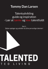 Title: Talentudvikling guide og inspiration - Lï¿½r at tï¿½nke og leve talentfuldt: Del 1: Sï¿½dan opdager og udvikler du dine personlige talenter!, Author: Tommy Dan Larsen