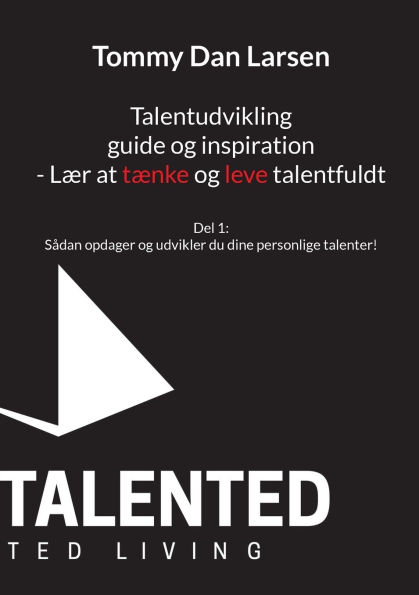 Talentudvikling guide og inspiration - Lï¿½r at tï¿½nke og leve talentfuldt: Del 1: Sï¿½dan opdager og udvikler du dine personlige talenter!